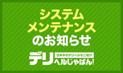 【デリヘルじゃぱん】システムメンテナンスのお知らせ